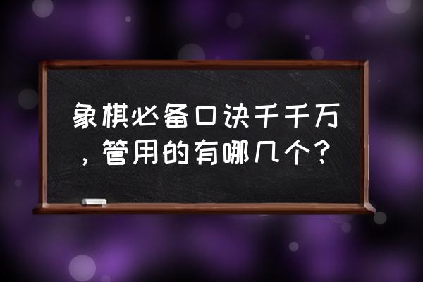 象棋棋理口诀解析 象棋必备口诀千千万，管用的有哪几个？