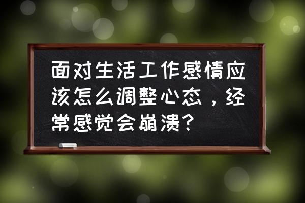 工作中的10种职场心理 面对生活工作感情应该怎么调整心态，经常感觉会崩溃？