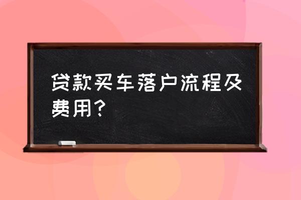 办理车贷是一个什么样的流程呢 贷款买车落户流程及费用？