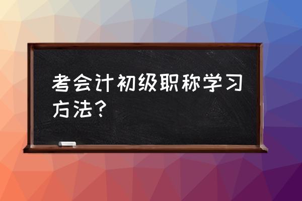 会计从业资格考试怎么复习才能考 考会计初级职称学习方法？