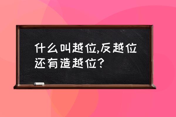 造越位的方法和技巧 什么叫越位,反越位还有造越位？