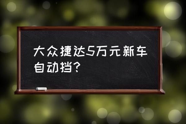 8万左右捷达最建议买的车排行榜 大众捷达5万元新车自动挡？