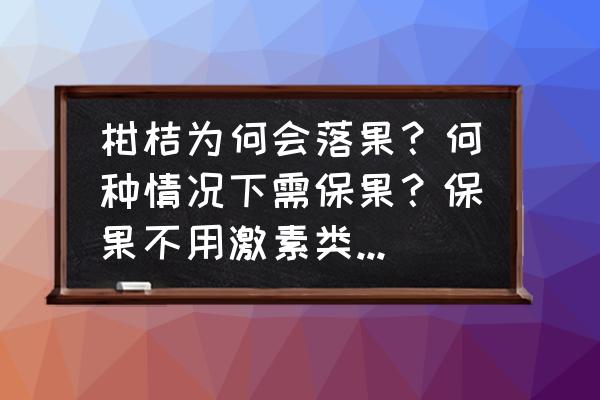 柑橘结果时怎么保花保果保水 柑桔为何会落果？何种情况下需保果？保果不用激素类物质行不行？