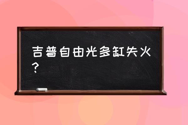 自由光烧机油到底什么原因 吉普自由光多缸失火？