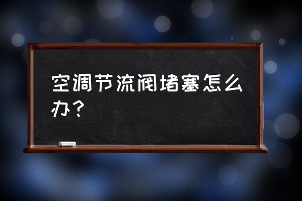 汽车节流阀清洗有必要吗 空调节流阀堵塞怎么办？