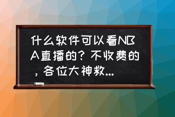 NBA今日电视直播 什么软件可以看NBA直播的？不收费的，各位大神救救吧！跪求？