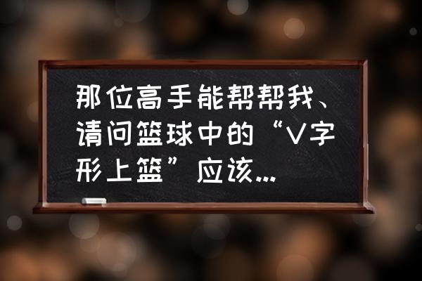 最强nba过人后跨步怎么按键 那位高手能帮帮我、请问篮球中的“V字形上篮”应该怎样打？