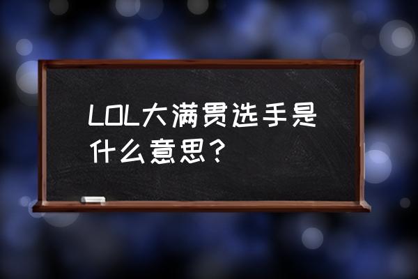 英雄联盟大满贯需要哪些赛事 LOL大满贯选手是什么意思？