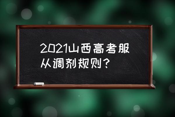 大学里专业调剂有什么规则吗 2021山西高考服从调剂规则？