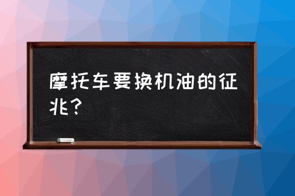 摩托车没机油的前兆 摩托车要换机油的征兆？