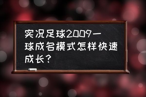 实况足球2018一球成名如何修改 实况足球2009一球成名模式怎样快速成长？