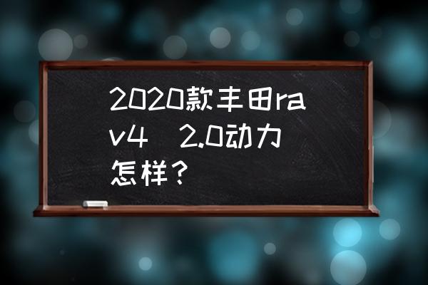 2020款丰田rav4  2.0动力怎样？