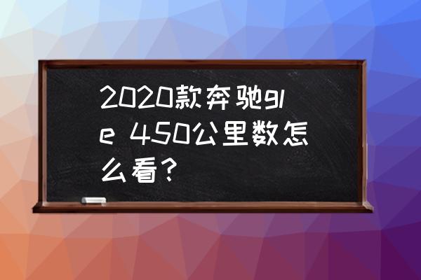 2020款奔驰gle 450公里数怎么看？