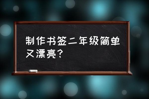 二年级书签制作方法图片大全 制作书签二年级简单又漂亮？