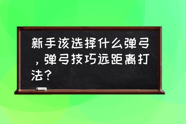 射击靶子怎么画最难的 新手该选择什么弹弓，弹弓技巧远距离打法？