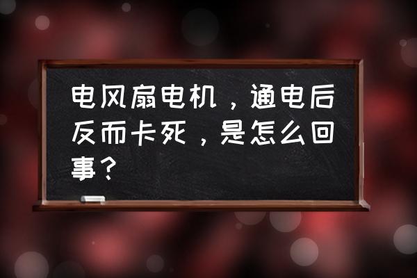 移相器维修技术 电风扇电机，通电后反而卡死，是怎么回事？