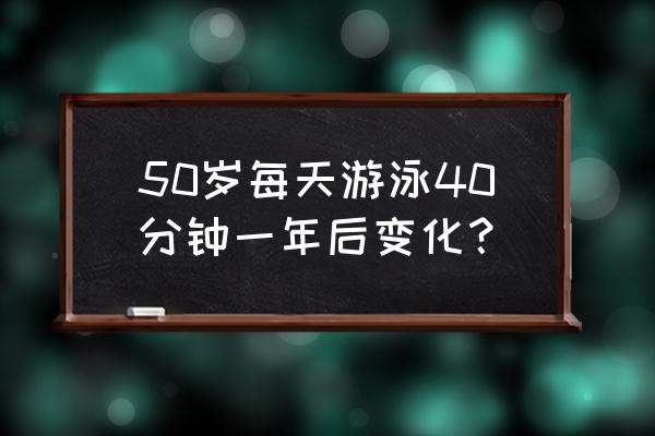 游泳40分钟减肥方法 50岁每天游泳40分钟一年后变化？