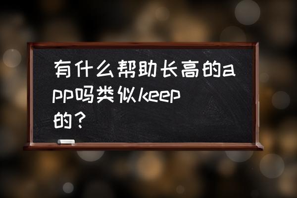 keep跳绳连接手机方法 有什么帮助长高的app吗类似keep的？