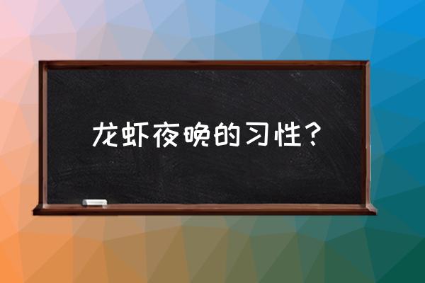 小龙虾在水里的习性 龙虾夜晚的习性？