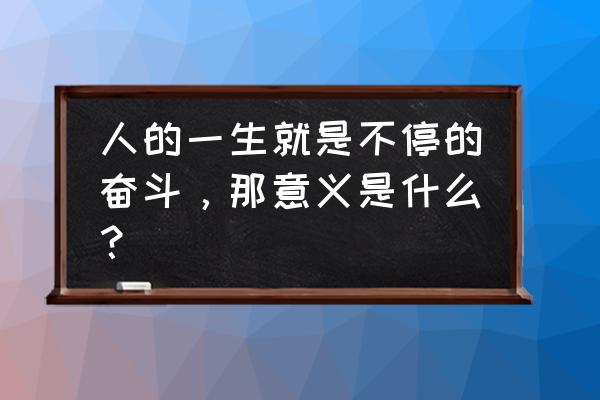 我的世界极限生存为啥能生存100天 人的一生就是不停的奋斗，那意义是什么？