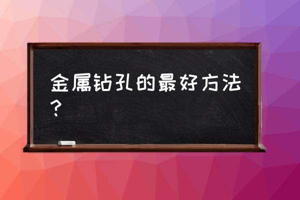 金属划线工具有哪五种 金属钻孔的最好方法？