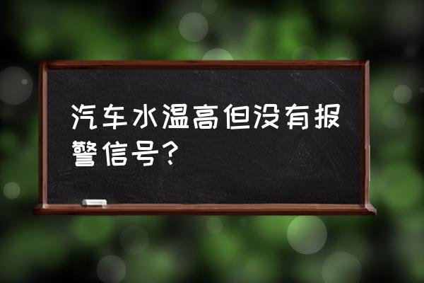 如何检测汽车散热器正常 汽车水温高但没有报警信号？