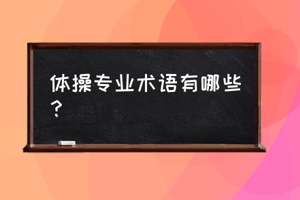 体操的国际发展过程 体操专业术语有哪些？