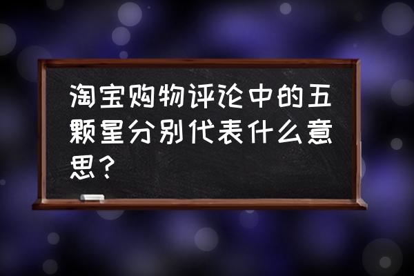 淘宝店铺世界杯活动策划 淘宝购物评论中的五颗星分别代表什么意思？