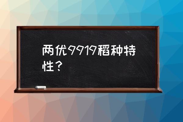 谷子的亩穗数多少为宜 两优9919稻种特性？