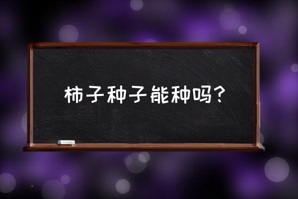 扁桃种子育苗方法 柿子种子能种吗？