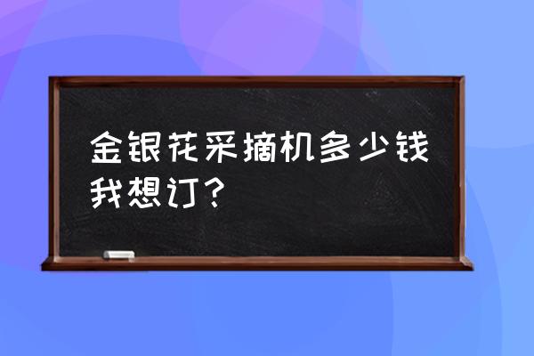 金银花采摘最快方法 金银花采摘机多少钱我想订？