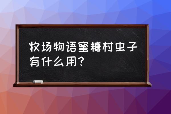 鸡的寄生虫有什么用 牧场物语蜜糖村虫子有什么用？