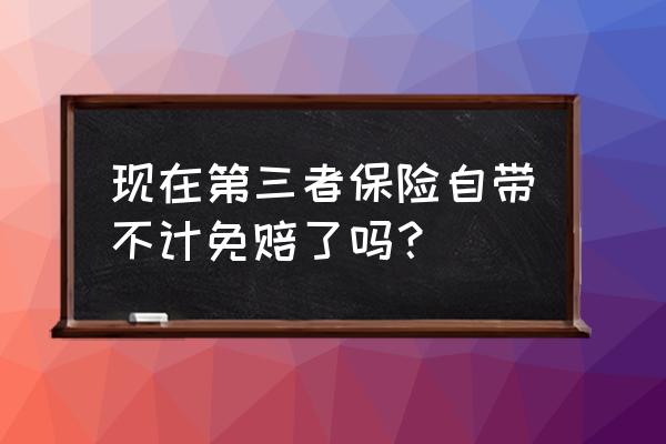 不计免赔的四种方法 现在第三者保险自带不计免赔了吗？